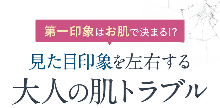 第一印象はお肌で決まる!?見た目印象を左右する大人の肌トラブル