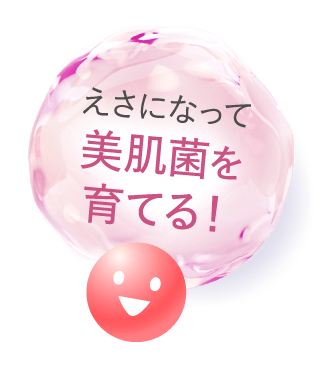 えさになって美肌菌を育てる！